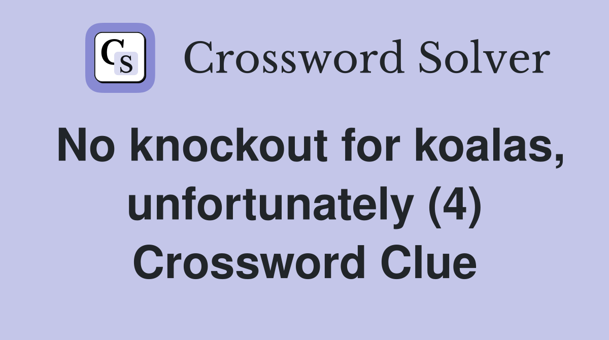 No knockout for koalas, unfortunately (4) Crossword Clue Answers